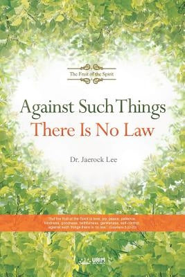 Against Such Things There Is No Law: The Fruit of the Spirit Paperback Urim Books USA