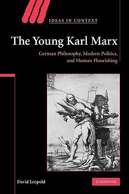 The Young Karl Marx: German Philosophy, Modern Politics, and Human Flourishing Paperback Cambridge University Press