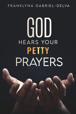 God Hears Your Petty Prayers Paperback Xulon Press