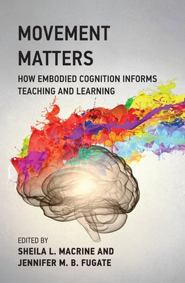 Movement Matters: How Embodied Cognition Informs Teaching and Learning Paperback MIT Press