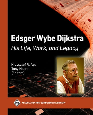 Edsger Wybe Dijkstra: His Life, Work, and Legacy by Apt, Krzysztof R.