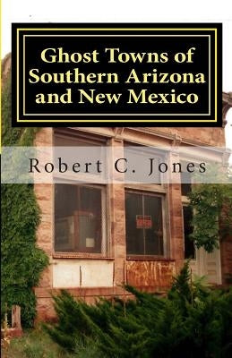 Ghost Towns of Southern Arizona and New Mexico Paperback Createspace Independent Publishing Platform