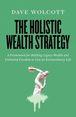 The Holistic Wealth Strategy: A Framework for Building Legacy Wealth and Unlimited Freedom to Live an Extraordinary Life Paperback Lioncrest Publishing