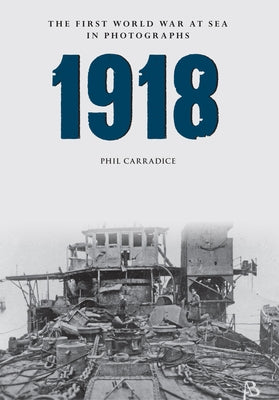 1918 the First World War at Sea in Photographs by Carradice, Phil