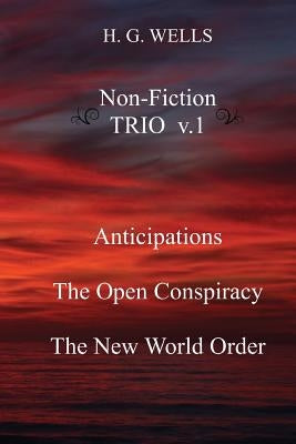 H. G. Wells Non-Fiction TRIO v.1: Anticipations, The Open Conspiracy, The New World Order Paperback Createspace Independent Publishing Platform
