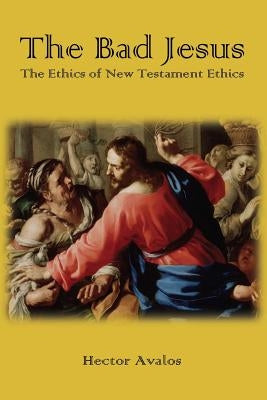 The Bad Jesus: The Ethics of New Testament Ethics Paperback Sheffield Phoenix Press Ltd