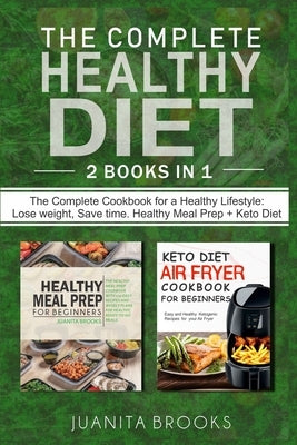 The Complete Healthy Diet: Lose Weight, Save Time. 2 Books in 1: Healthy Meal Prep & Keto Diet Airfryer for beginners Paperback Independently Published