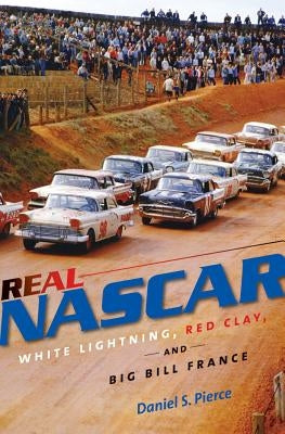 Real NASCAR: White Lightning, Red Clay, and Big Bill France Paperback University of North Carolina Press