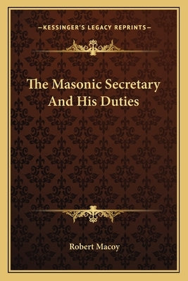 The Masonic Secretary And His Duties Paperback Kessinger Publishing