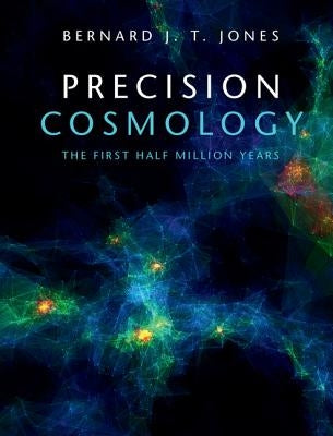 Precision Cosmology: The First Half Million Years by Jones, Bernard J. T.