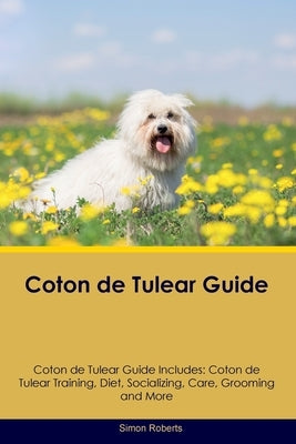 Coton de Tulear Guide Coton de Tulear Guide Includes: Coton de Tulear Training, Diet, Socializing, Care, Grooming, and More Paperback Desert Thrust Ltd