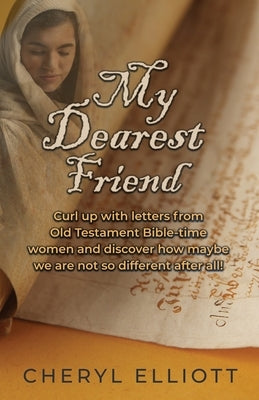 My Dearest Friend: Curl Up With Letters From Old Testament Bible-time Women and Discover How Maybe we are not so Different After All! Paperback Trilogy Christian Publishing