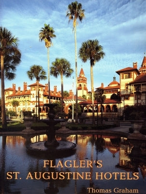 Flagler's St. Augustine Hotels: The Ponce de Leon, the Alcazar, and the Casa Monica Paperback Pineapple Press