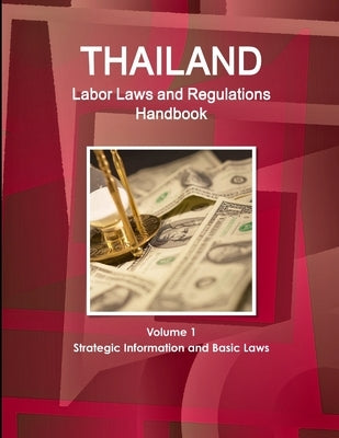 Thailand Labor Laws and Regulations Handbook Volume 1 Strategic Information and Basic Laws Paperback Int'l Business Pubivations, USA