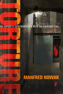 Torture: An Expert's Confrontation with an Everyday Evil by Nowak, Manfred