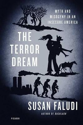 The Terror Dream: Myth and Misogyny in an Insecure America Paperback Picador USA