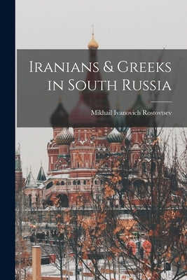 Iranians & Greeks in South Russia Paperback Legare Street Press