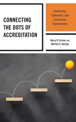 Connecting the Dots of Accreditation: Leadership, Coherence, and Continuous Improvement Paperback Rowman & Littlefield Publishers