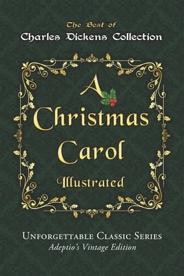 Charles Dickens Collection - A Christmas Carol - Illustrated: The immortal story of Scrooge and Tiny Tim - Unforgettable Classic Series - Adeptio's Vi Paperback Independently Published