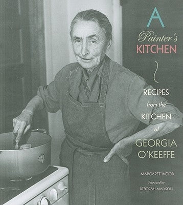 A Painter's Kitchen: Recipes from the Kitchen of Georgia O'Keeffe Paperback Museum of New Mexico Press