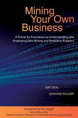 Mining Your Own Business: A Primer for Executives on Understanding and Employing Data Mining and Predictive Analytics Paperback Data Science Publishing