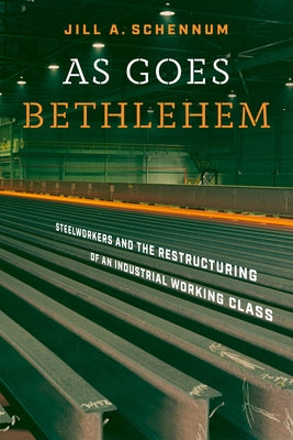 As Goes Bethlehem: Steelworkers and the Restructuring of an Industrial Working Class Paperback Vanderbilt University Press