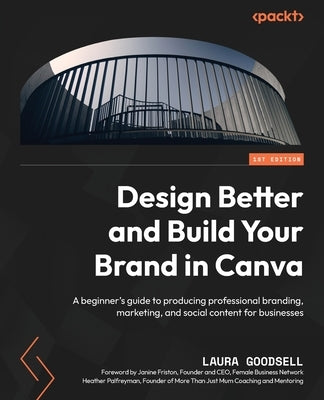 Design Better and Build Your Brand in Canva: A beginner's guide to producing professional branding, marketing, and social content for businesses Paperback Packt Publishing