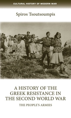 A History of the Greek Resistance in the Second World War: The People's Armies Paperback Manchester University Press