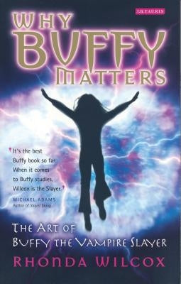 Why Buffy Matters: The Art of Buffy the Vampire Slayer Paperback Continnuum-3PL