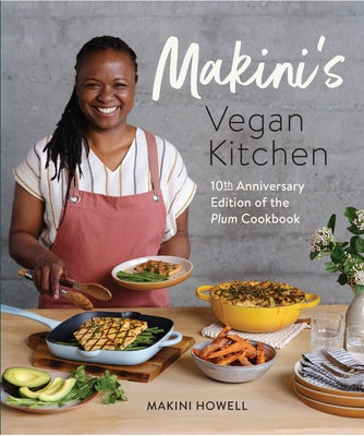 Makini's Vegan Kitchen: 10th Anniversary Edition of the Plum Cookbook (Inspired Plant-Based Recipes from Plum Bistro) Paperback Sasquatch Books