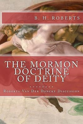 THE MORMON DOCTRINE OF DEITY (The Roberts-Van Der Donckt Discussion) Paperback Createspace Independent Publishing Platform