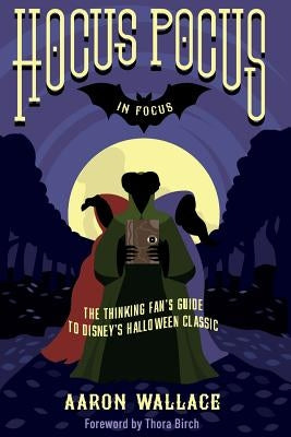 Hocus Pocus in Focus: The Thinking Fan's Guide to Disney's Halloween Classic Paperback Scribistics Corp.