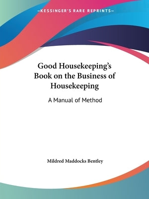 Good Housekeeping's Book on the Business of Housekeeping: A Manual of Method Paperback Kessinger Publishing