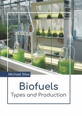 Biofuels: Types and Production by Silva, Michael