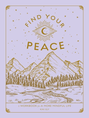 Find Your Peace: A Workbook for a More Mindful Life by Ely, Kiki