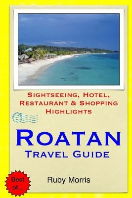 Roatan Travel Guide: Sightseeing, Hotel, Restaurant & Shopping Highlights Paperback Createspace Independent Publishing Platform