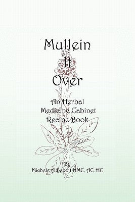Mullein It Over: An Herbal Medicine Cabinet Recipe Book Paperback iUniverse