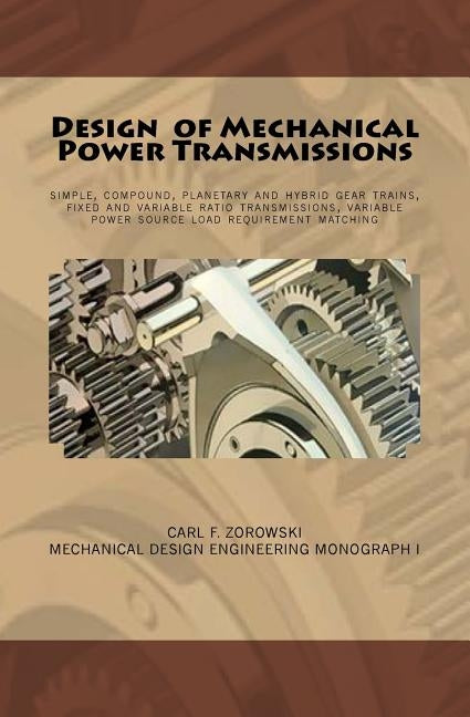 Design of Mechanical Power Transmissions: A monograph that includes: relevant definitions, gear kinematics, simple and compound gear trains. planetary Paperback Createspace Independent Publishing Platform