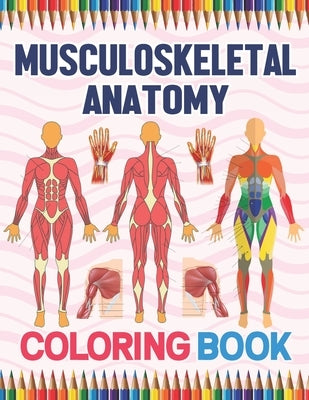 Musculoskeletal Anatomy Coloring Book: Human Body And Human Anatomy Learning Workbook.Muscular System Coloring Book.Kids Anatomy Coloring Book.Human B Paperback Independently Published