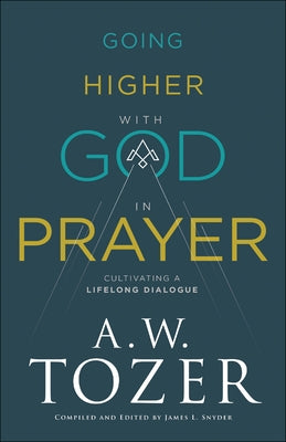 Going Higher with God in Prayer: Cultivating a Lifelong Dialogue Paperback Bethany House Publishers