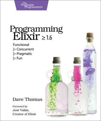 Programming Elixir >= 1.6: Functional > Concurrent > Pragmatic > Fun Paperback Pragmatic Bookshelf