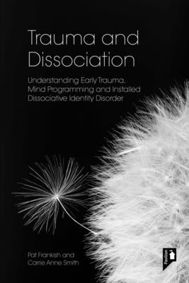 Trauma and Dissociation: Understanding Early Trauma, Mind Programming and Installed Dissociative Identity Disorder Paperback Pavilion Publishing and Media Ltd