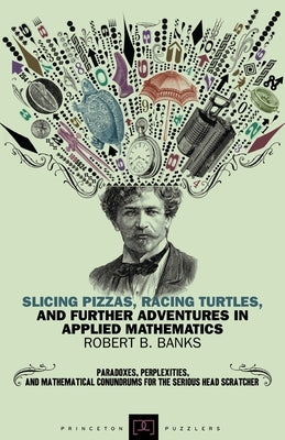 Slicing Pizzas, Racing Turtles, and Further Adventures in Applied Mathematics Paperback Princeton University Press