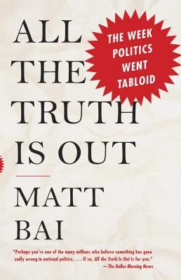 All the Truth Is Out: The Week Politics Went Tabloid Paperback Vintage