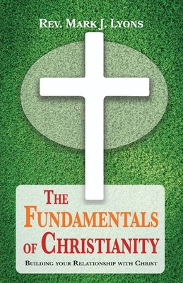 The Fundamentals of Christianity: Building Your Relationship with Christ Paperback Trilogy Christian Publishing