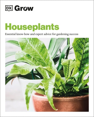 Grow Houseplants: Essential Know-How and Expert Advice for Success Paperback DK Publishing (Dorling Kindersley)