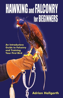 Hawking & Falconry for Beginners: An Introductory Guide to Falconry and Training Your First Bird Paperback Hancock House