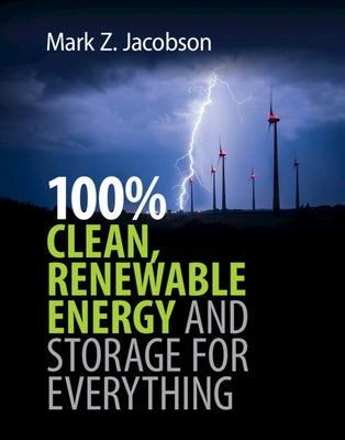 100% Clean, Renewable Energy and Storage for Everything by Jacobson, Mark Z.