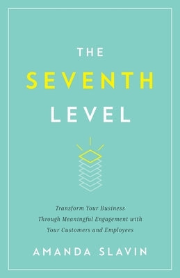 The Seventh Level: Transform Your Business Through Meaningful Engagement with Your Customers and Employees Paperback Lioncrest Publishing