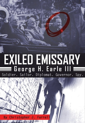 Exiled Emissary: George H. Earle III, Soldier, Sailor, Diplomat, Governor, Spy Paperback Academica Press